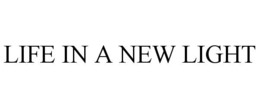 LIFE IN A NEW LIGHT trademark