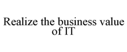 REALIZE THE BUSINESS VALUE OF IT trademark