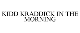 KIDD KRADDICK IN THE MORNING trademark