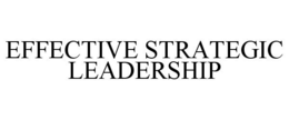 EFFECTIVE STRATEGIC LEADERSHIP trademark