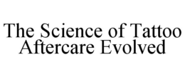 THE SCIENCE OF TATTOO AFTERCARE EVOLVED trademark