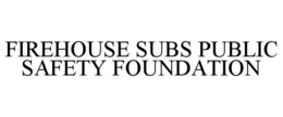 FIREHOUSE SUBS PUBLIC SAFETY FOUNDATION trademark