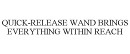 QUICK-RELEASE WAND BRINGS EVERYTHING WITHIN REACH trademark
