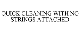 QUICK CLEANING WITH NO STRINGS ATTACHED trademark