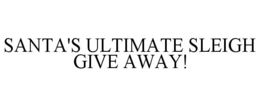 SANTA'S ULTIMATE SLEIGH GIVE AWAY! trademark