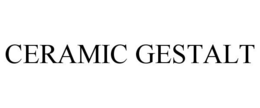 CERAMIC GESTALT trademark