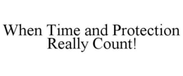 WHEN TIME AND PROTECTION REALLY COUNT! trademark