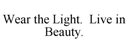 WEAR THE LIGHT. LIVE IN BEAUTY. trademark
