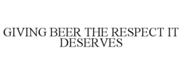 GIVING BEER THE RESPECT IT DESERVES trademark