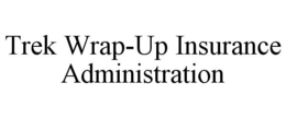 TREK WRAP-UP INSURANCE ADMINISTRATION trademark