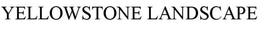 YELLOWSTONE LANDSCAPE trademark
