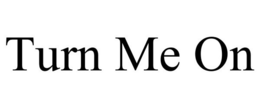TURN ME ON trademark