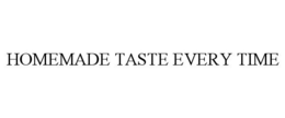 HOMEMADE TASTE EVERY TIME trademark