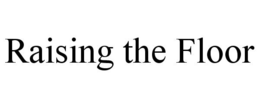 RAISING THE FLOOR trademark