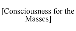 [CONSCIOUSNESS FOR THE MASSES] trademark