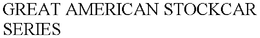 GREAT AMERICAN STOCKCAR SERIES trademark