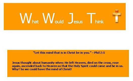 WHAT WOULD JESUS THINK "LET THIS MIND THAT IS IN CHRIST BE IN YOU." -PHIL 2:5 JESUS THOUGHT ABOUT HUMANITY WHEN: HE LEFT HEAVEN, DIED ON THE CROSS, ROSE AGAIN, ASCENDED BACK TO HEAVEN SO THAT THE HOLY SPIRIT COULD COME AND BE IN US. WHY? SO WE COULD HAVE THE MIND OF CHRIST! trademark