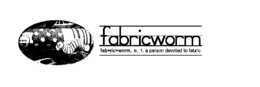 FABRICWORM FAB·RIC·WORM, N. 1. A PERSON DEVOTED TO FABRIC trademark