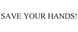 SAVE YOUR HANDS! trademark