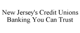 NEW JERSEY'S CREDIT UNIONS BANKING YOU CAN TRUST trademark