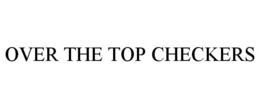 OVER THE TOP CHECKERS trademark