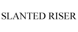SLANTED RISER trademark