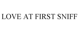 LOVE AT FIRST SNIFF trademark
