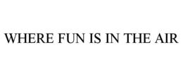 WHERE FUN IS IN THE AIR trademark