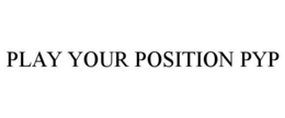 PLAY YOUR POSITION PYP trademark