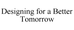 DESIGNING FOR A BETTER TOMORROW trademark