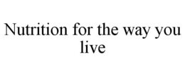 NUTRITION FOR THE WAY YOU LIVE trademark