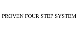 PROVEN FOUR STEP SYSTEM trademark