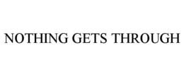 NOTHING GETS THROUGH trademark