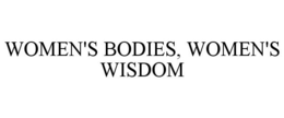 WOMEN'S BODIES, WOMEN'S WISDOM trademark