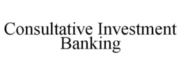 CONSULTATIVE INVESTMENT BANKING trademark