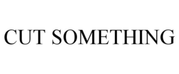 CUT SOMETHING trademark