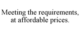 MEETING THE REQUIREMENTS, AT AFFORDABLE PRICES. trademark