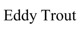 EDDY TROUT trademark