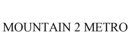 MOUNTAIN 2 METRO trademark