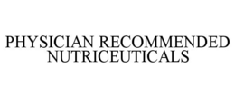 PHYSICIAN RECOMMENDED NUTRICEUTICALS trademark