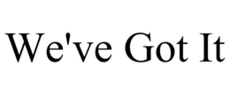 WE'VE GOT IT trademark