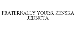 FRATERNALLY YOURS, ZENSKA JEDNOTA trademark