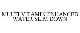 MULTI VITAMIN ENHANCED WATER SLIM DOWN trademark