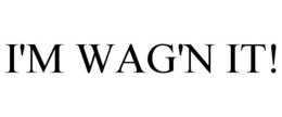 I'M WAG'N IT! trademark