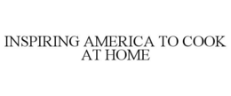 INSPIRING AMERICA TO COOK AT HOME trademark