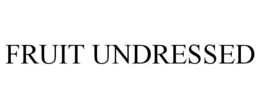 FRUIT UNDRESSED trademark