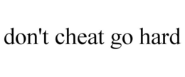 DON'T CHEAT GO HARD trademark