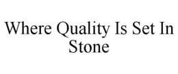 WHERE QUALITY IS SET IN STONE trademark