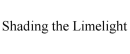SHADING THE LIMELIGHT trademark