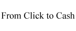 FROM CLICK TO CASH trademark
